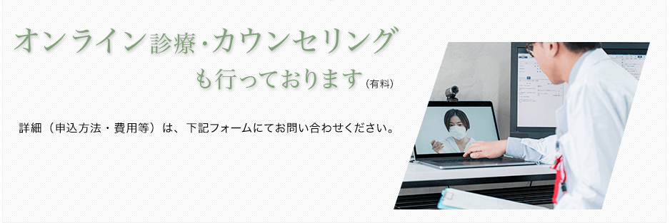 オンライン診療・カウンセリングも行っております（有料）TEL:03-5299-2022 10:00〜18:00／日祝休診