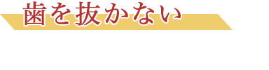 歯を抜かない